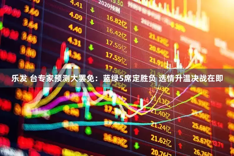 乐发 台专家预测大罢免：蓝绿5席定胜负 选情升温决战在即